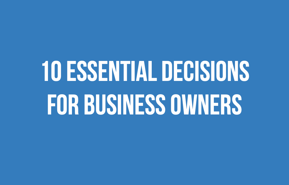 10 Essential Decisions for Business Owners
