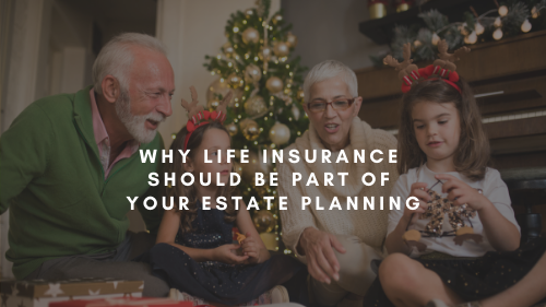 Why Life Insurance Should Be Part Of Your Estate Planning